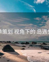 片单策划 视角下的 岛遇免费
