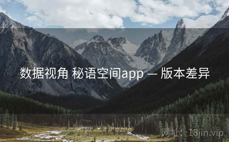 数据视角 秘语空间app — 版本差异
