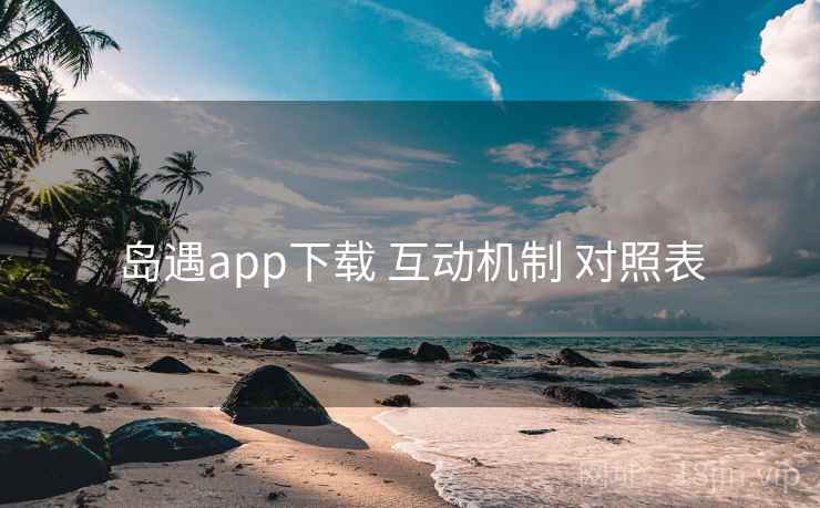 岛遇app下载 互动机制 对照表