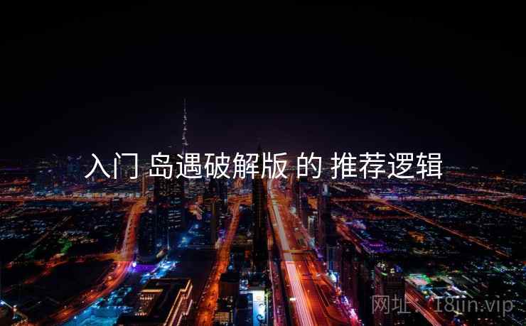 入门 岛遇破解版 的 推荐逻辑