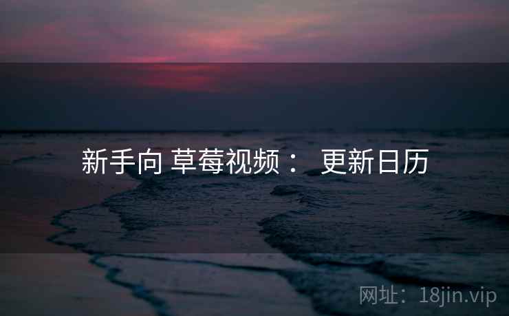新手向 草莓视频 ： 更新日历