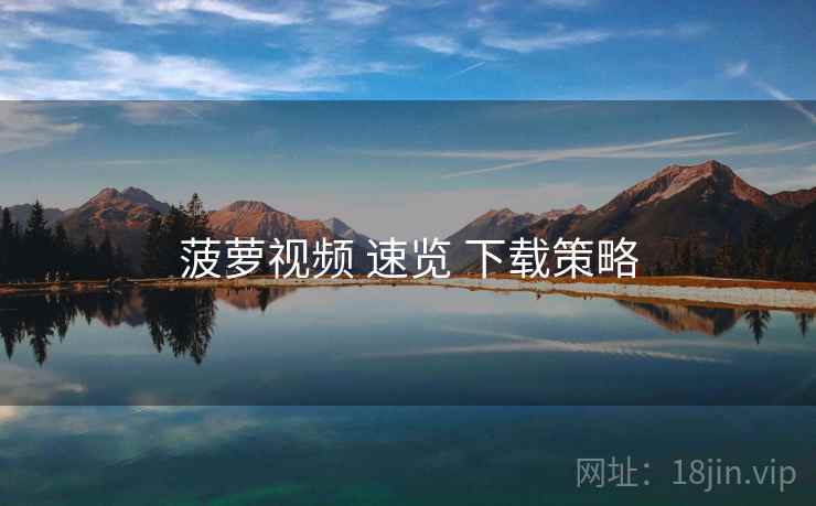 菠萝视频 速览 下载策略