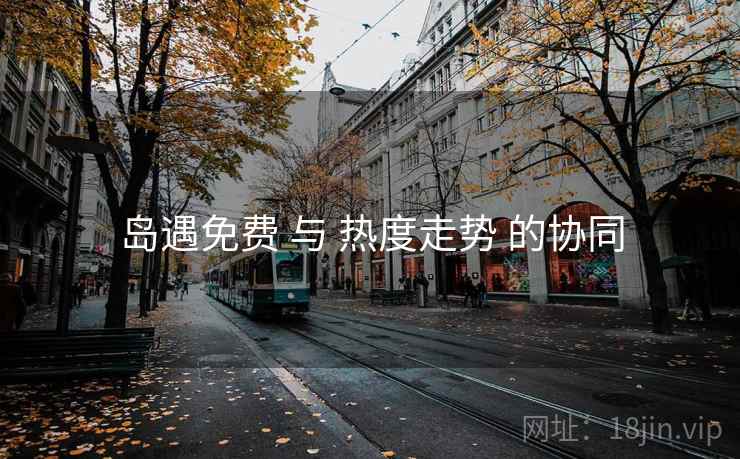 岛遇免费 与 热度走势 的协同