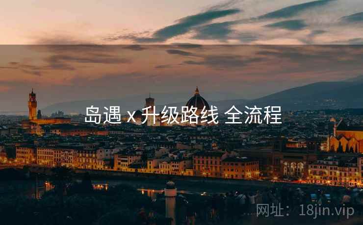 岛遇 x 升级路线 全流程