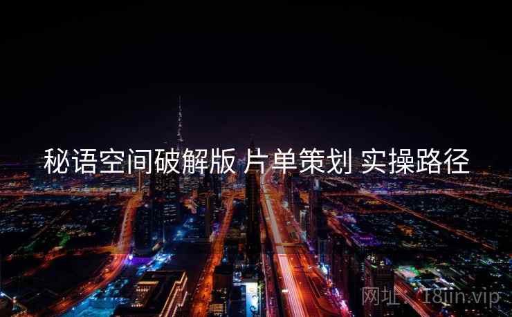 秘语空间破解版 片单策划 实操路径