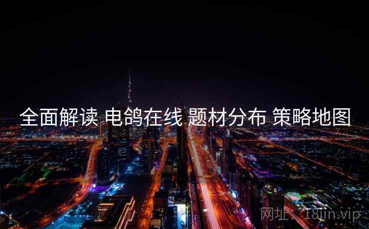 全面解读 电鸽在线 题材分布 策略地图
