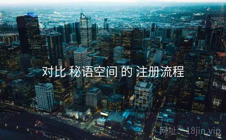 对比 秘语空间 的 注册流程