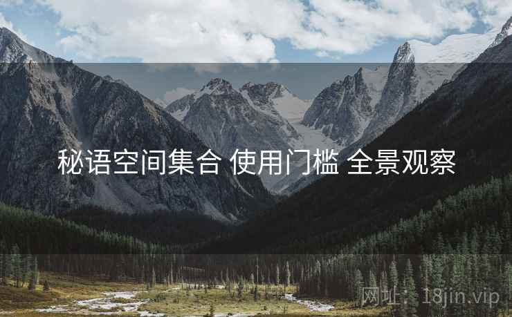 秘语空间集合 使用门槛 全景观察