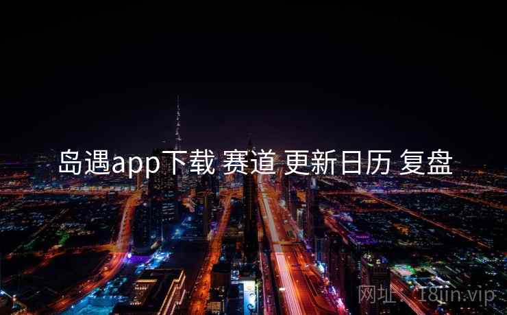 岛遇app下载 赛道 更新日历 复盘