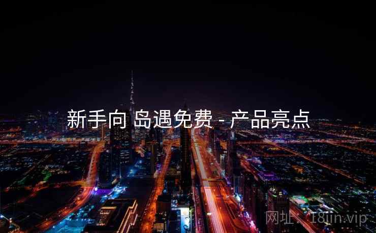 新手向 岛遇免费 - 产品亮点