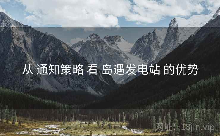 从 通知策略 看 岛遇发电站 的优势