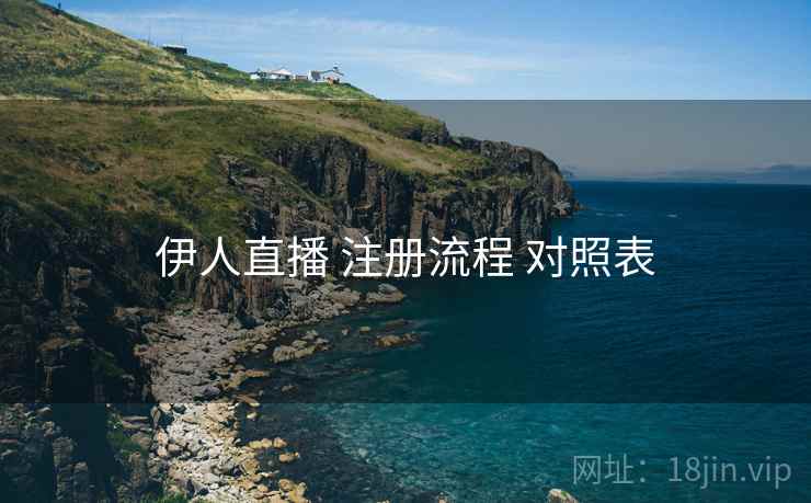 伊人直播 注册流程 对照表